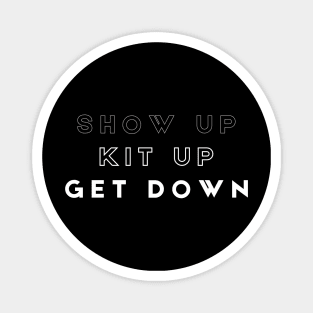 Show up - Kit up - Get Down Magnet